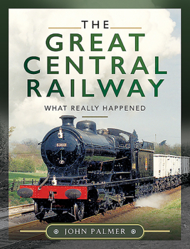 Hardcover The Great Central Railway: What Really Happened Book