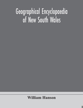 Paperback Geographical encyclopaedia of New South Wales: including the counties, towns, and villages within the colony, with the sources and courses of the rive Book