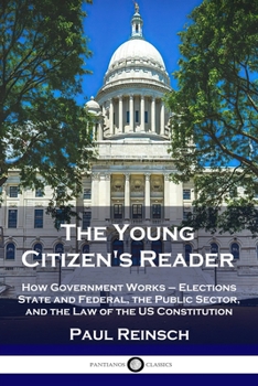 Paperback The Young Citizen's Reader: How Government Works - Elections State and Federal, the Public Sector, and the Law of the US Constitution Book