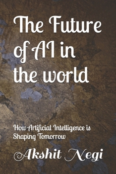 Paperback The Future of AI in the world: How Artificial Intelligence is Shaping Tomorrow Book