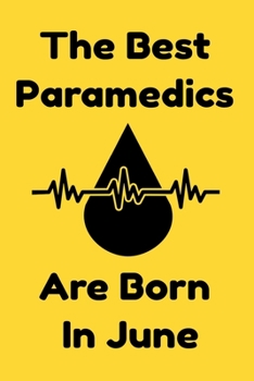The Best Paramedics Are Born In June : Journal Gift For Women/Men/Boss/Coworkers/Colleagues/Students/Friends, Notebook Birthday Gift for Paramedics: Lined Notebook / Journal Gift, 120 Pages, 6x9.