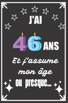 J'ai 46 ans et j'assume mon âge ou presque: Excellente idée de Cadeau D'Anniversaire assez originale Pour  Femme, Pour Homme - Démarquez-vous avec ce ... Humour et bienveillance ! (French Edition)