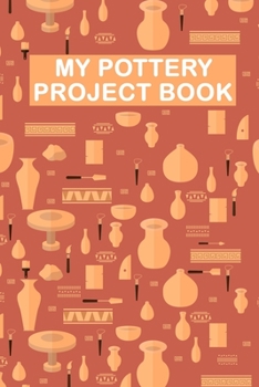 Paperback My Pottery Project Book: Pottery Project Book, Pottery Logbook, A Gift for All Pottery lovers/ record your ceramic work/ 20 Pages, 6x9, Soft Co Book