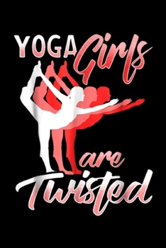 yoga girls are twisted: Funny Yoga Women Fitness Namaste Meditation Gym Journal/Notebook Blank Lined Ruled 6x9 100 Pages