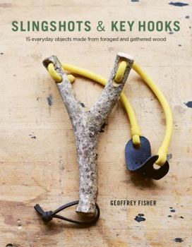 Paperback Slingshots & Key Hooks: 15 Everyday Objects Made from Foraged and Gathered Wood Book
