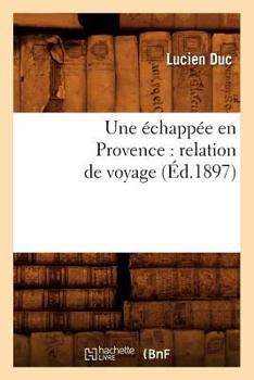 Paperback Une Échappée En Provence: Relation de Voyage (Éd.1897) [French] Book