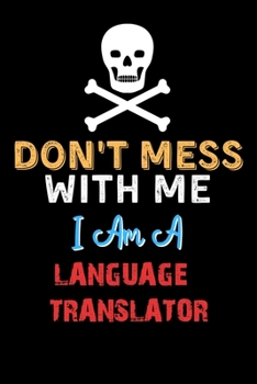 Don't Mess With Me I Am A LANGUAGE TRANSLATOR  - Funny LANGUAGE TRANSLATOR Notebook And Journal Gift Ideas: Lined Notebook / Journal Gift, 120 Pages, 6x9, Soft Cover, Matte Finish