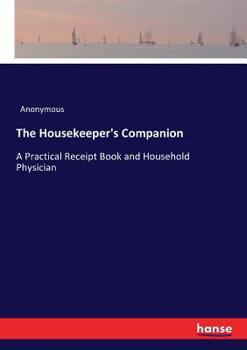 Paperback The Housekeeper's Companion: A Practical Receipt Book and Household Physician Book