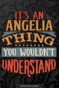 Paperback Angelia: It's An Angelia Thing You Wouldn't Understand - Angelia Name Planner With Notebook Journal Calendar Personel Goals Pas Book