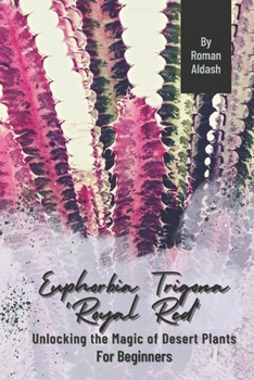 Paperback Euphorbia Trigona 'Royal Red': Unlocking the Magic of Desert Plants, For Beginners Book