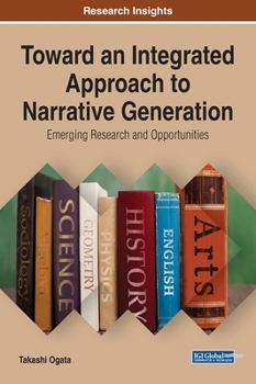 Hardcover Toward an Integrated Approach to Narrative Generation: Emerging Research and Opportunities Book