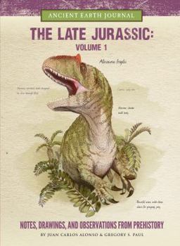 Library Binding The Late Jurassic Volume 1: Notes, Drawings, and Observations from Prehistory Book