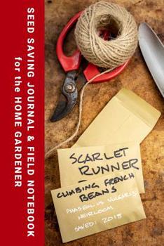 Paperback Seed Saving Journal & Field Notebook for the Home Gardener: Preserve Heritage Seeds - Grow Tastier Vegetables and More Fragrant Flowers Book