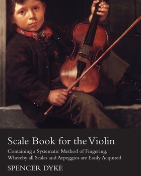 Paperback Scale Book for the Violin - Containing a Systematic Method of Fingering, Whereby All Scales and Arpeggios Are Easily Acquired Book