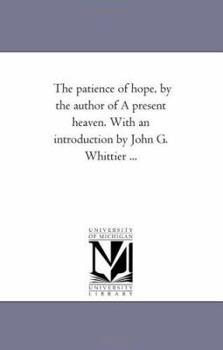 Paperback The Patience of Hope, by the Author of a Present Heaven. with an Introduction by John G. Whittier ... Book