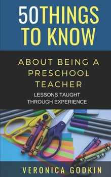 Paperback 50 Things to Know about Being a Preschool Teacher: Lessons Taught Through Experience Book