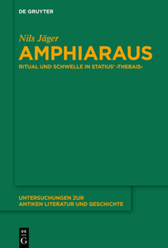 Amphiaraus: Ritual und Schwelle in Statius’ ›Thebais‹ (Untersuchungen zur antiken Literatur und Geschichte 145)
