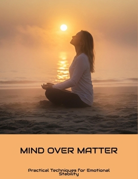 Paperback Mind Over Matter: Practical Techniques For Emotional Stability Book