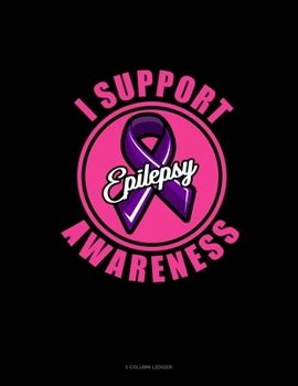 Paperback I Support Epilepsy Awareness: 3 Column Ledger Book