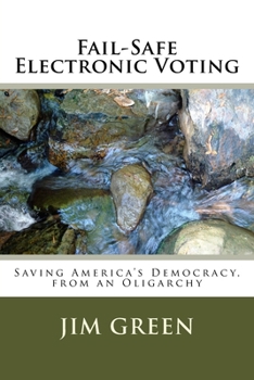 Paperback Fail-Safe Electronic Voting: Saving America's Democracy, from an Oligarchy Book