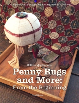 Paperback Penny Rugs and More: From the Beginning: A Complete Penny Rug Guide: For Beginner to Advanced Book