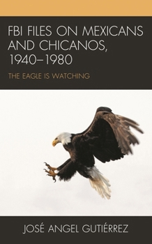 Paperback FBI Files on Mexicans and Chicanos, 1940-1980: The Eagle Is Watching Book