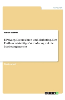 Paperback E-Privacy, Datenschutz und Marketing. Der Einfluss zukünftiger Verordnung auf die Marketingbranche [German] Book