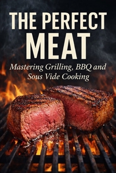 Paperback The Perfect Meat: Mastering Grilling, BBQ and Sous Vide Cooking Book