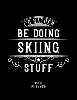 I'd Rather Be Doing Skiing Stuff 2020 Planner: Skiing Fan 2020 Planner, Funny Design, 2020 Planner for Skiing Lover, Christmas Gift for Skiing Lover