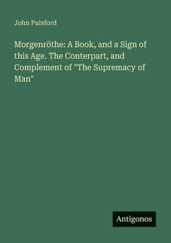 Morgenröthe: A Book, and a Sign of this Age. The Conterpart, and Complement of "The Supremacy of Man"