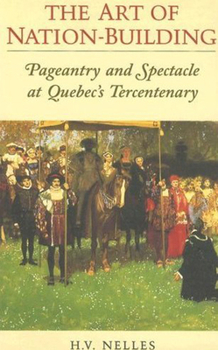 Paperback The Art of Nation-Building: Pageantry and Spectacle at Quebec's Tercentenary Book