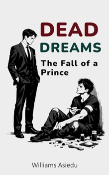 Dead Dreams: The Fall of a Prince: From Ambition to Addiction