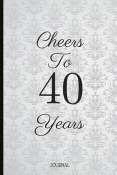 Cheers to 40 Years: A Beautiful 40th Birthday Gift and Keepsake to Write Down Special Moments