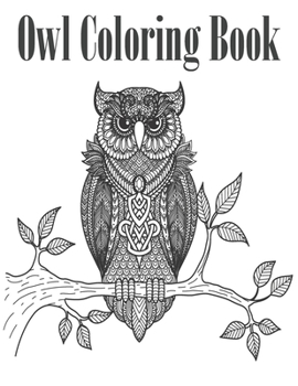 Owl Coloring Book: Fun And Easy Coloring Pages For Grown-Ups Featuring Wonderful Owls Designs. For Stress Relief, Relaxation And Boost Creativity
