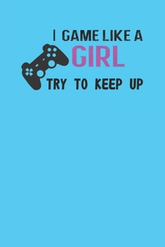 Paperback I Game Like A Girl Try To Keep Up: Funny Gamer Notebook 6" x 9" 120 Page (60 Sheet) Journal College Ruled Lined Writing Paper Book