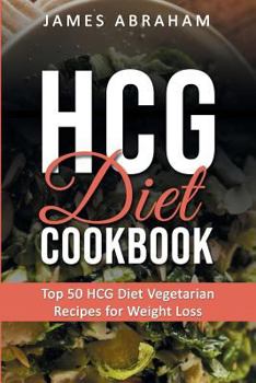 Paperback Hcg Diet Cookbook: Top 50 Hcg Diet Vegetarian Recipes for Weight Loss Book