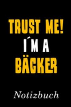 Trust Me I´m A Bäcker Notizbuch: | Notizbuch mit 110 linierten Seiten | Format 6x9 DIN A5 | Soft cover matt | (German Edition)