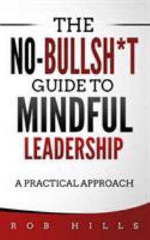 Paperback The No-Bullsh*t Guide To Mindful Leadership: A Practical Approach Book
