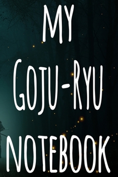 My Goju-Ryu Notebook: The perfect way to record your martial arts progression - 6x9 119 page lined journal!