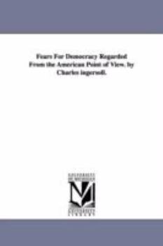 Paperback Fears For Democracy Regarded From the American Point of View. by Charles ingersoll. Book