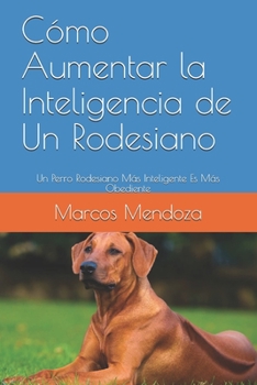Paperback Cómo Aumentar la Inteligencia de Un Rodesiano: Un Perro Rodesiano Más Inteligente Es Más Obediente [Spanish] Book