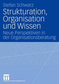 Paperback Strukturation, Organisation Und Wissen: Neue Perspektiven in Der Organisationsberatung [German] Book