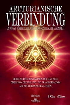 Arcturianische Verbindung - Ein Weg zu Körperlicher, Geistiger und Seelischer (German Edition)