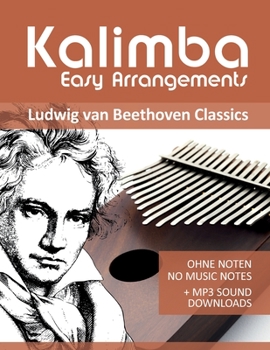 Kalimba Easy Arrangements - Ludwig van Beethoven Classics: Ohne Noten - No Music Notes + MP3-Sound Downloads (Kalimba Songbooks)