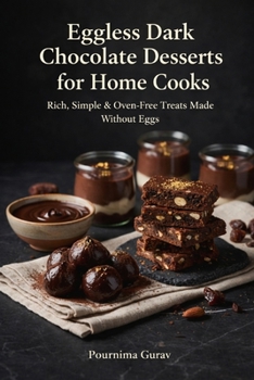 Paperback Eggless Dark Chocolate Desserts for Home Cooks: Rich, Simple & Oven-Free Treats Made Without Eggs Book