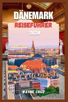 Paperback Dänemark Reiseführer 2024: Entdecken Sie Dänemarks Anhaltenden Charme und sein kulturelles Erbe, Von Städten Bis hin Zu Rückzugsorten An der Küst [German] Book