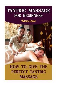 Paperback Tantric Massage For Beginners: How To Give The Perfect Tantric Massage Book