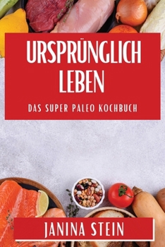 Paperback Ursprünglich Leben: Das Super Paleo Kochbuch [German] Book