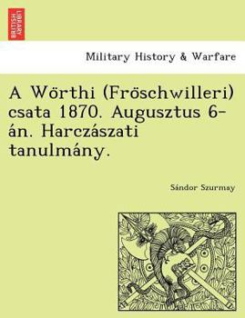 Paperback A Wo Rthi (Fro Schwilleri) Csata 1870. Augusztus 6-A N. Harcza Szati Tanulma NY. [Hungarian] Book