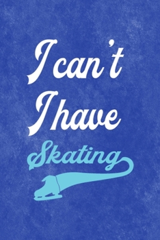 I Can´t I Have Skating: All Purpose 6x9 Blank Lined Notebook Journal Way Better Than A Card Trendy Unique Gift Blue Velvet Ice Skating